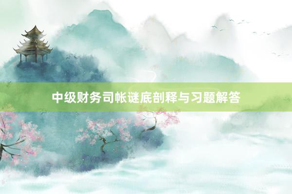 中级财务司帐谜底剖释与习题解答
